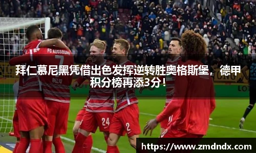 拜仁慕尼黑凭借出色发挥逆转胜奥格斯堡，德甲积分榜再添3分！