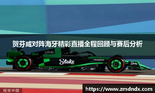 贺芬咸对阵海牙精彩直播全程回顾与赛后分析