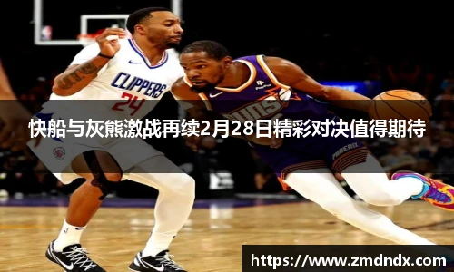 快船与灰熊激战再续2月28日精彩对决值得期待