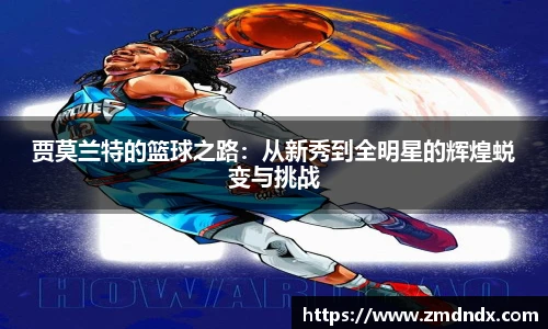贾莫兰特的篮球之路：从新秀到全明星的辉煌蜕变与挑战