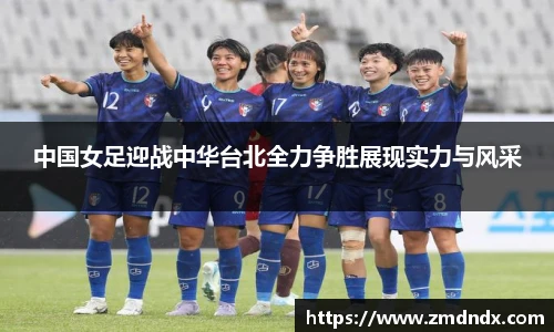 中国女足迎战中华台北全力争胜展现实力与风采